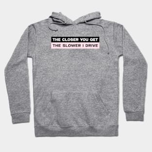 The closer you get the slower I drive bumper sticker Hoodie